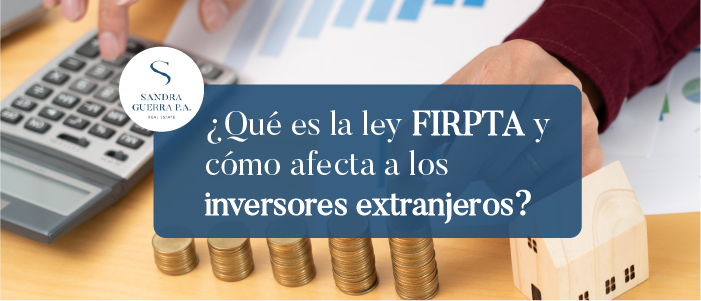 ¿Sabes qué es la Ley de Impuestos sobre Inversión Extranjera en Bienes Raíces (FIRPTA)?